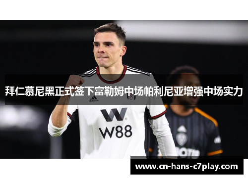拜仁慕尼黑正式签下富勒姆中场帕利尼亚增强中场实力 拜仁慕尼黑正式签下富勒姆中场帕利尼亚增强中场实力