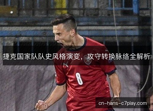 捷克国家队队史风格演变，攻守转换脉络全解析